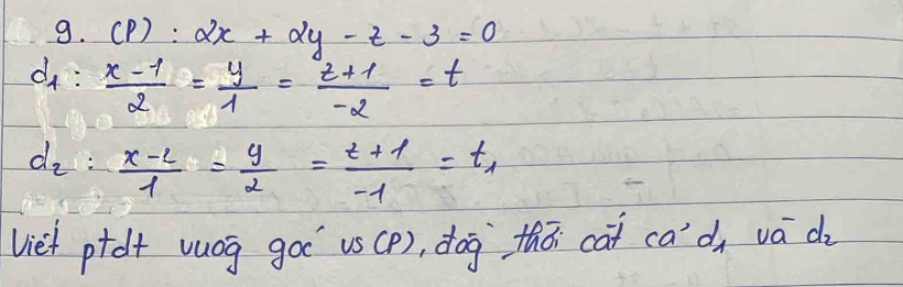 (P):2x+2y-z-3=0
d:  (x-1)/2 = y/1 = (z+1)/-2 =t
d_2: (x-2)/1 = y/2 = (t+1)/-1 =t_1
viet ptdt vuog goi us(P), dog thá cat cad vá d_2