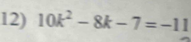 10k^2-8k-7=-11