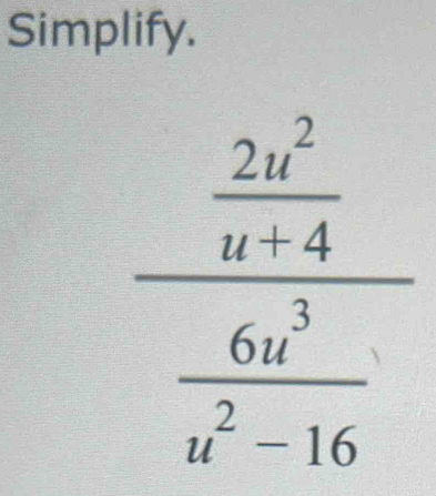 Simplify.
frac  2u^2/u+4 frac 6u^3u^(2-16)