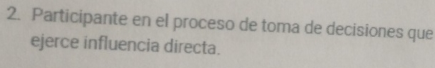 Participante en el proceso de toma de decisiones que 
ejerce influencia directa.