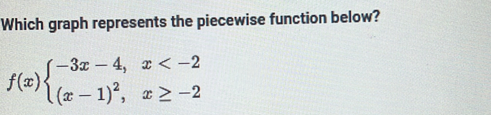 Which graph represents the piecewise function below?
f(x)beginarrayl -3x-4,x