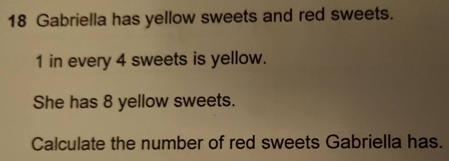 Solved: Gabriella has yellow sweets and red sweets. 1 in every 4 sweets ...