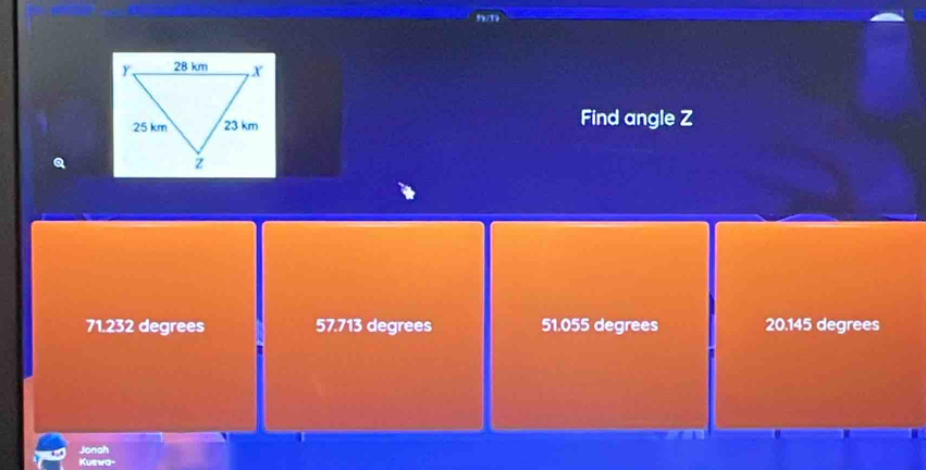 Find angle Z
Q
71.232 degrees 57.713 degrees 51.055 degrees 20.145 degrees
Jonah
Kuewa-