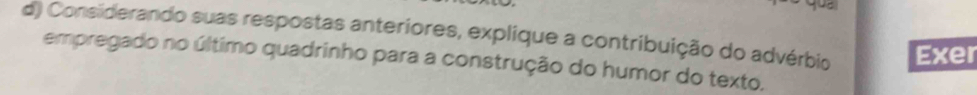 yud 
d) Considerando suas respostas anteriores, explique a contribuição do advérbio Exer 
empregado no último quadrinho para a construção do humor do texto.