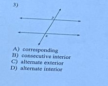 A) corresponding
B) consecutive interior
C) alternate exterior
D) alternate interior