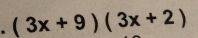 (3x+9)(3x+2)