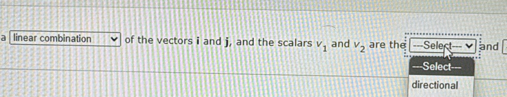 a linear combination of the vectors i and j, and the scalars v_1 and V_2 are the ---Select--- and 
---Select 
directional