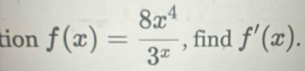 tion f(x)= 8x^4/3^x  , find f'(x).