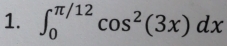 ∈t _0^((π /12)cos ^2)(3x)dx