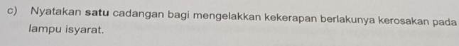 Nyatakan satu cadangan bagi mengelakkan kekerapan berlakunya kerosakan pada 
lampu isyarat.