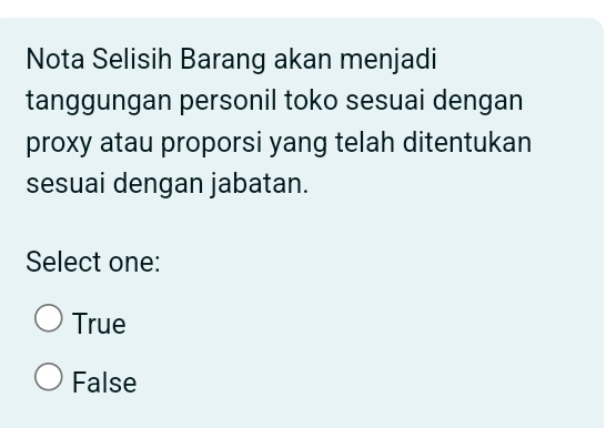 Nota Selisih Barang akan menjadi
tanggungan personil toko sesuai dengan
proxy atau proporsi yang telah ditentukan
sesuai dengan jabatan.
Select one:
True
False