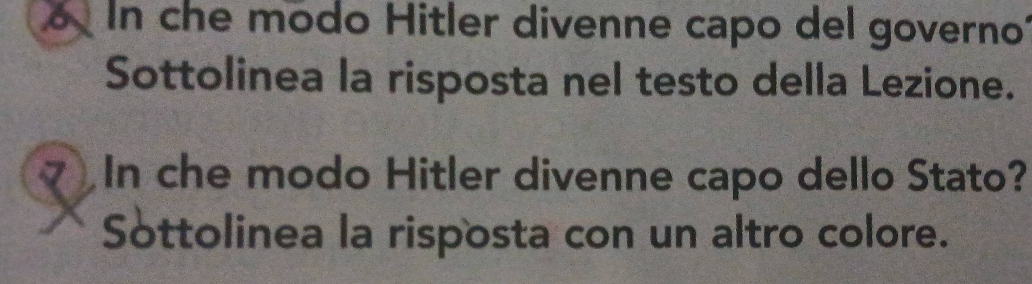 In che modo Hitler divenne capo del governo? 
Sottolinea la risposta nel testo della Lezione. 
Z) In che modo Hitler divenne capo dello Stato? 
Sottolinea la risposta con un altro colore.