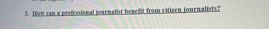 How can a professional journalist benefit from citizen journalists?