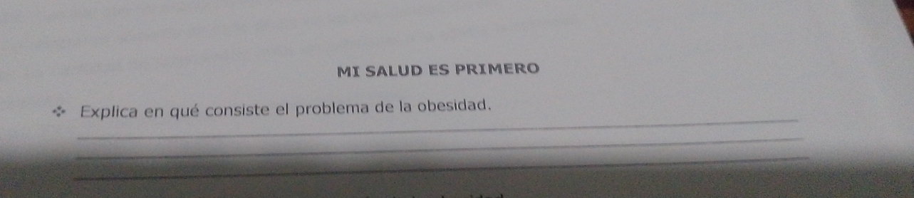 MI SALUD ES PRIMERO 
_ 
Explica en qué consiste el problema de la obesidad. 
_ 
_