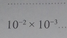 10^(-2)* 10^(-3)...