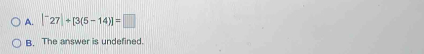 A. |^-27|/ [3(5-14)]=□
B. The answer is undefined.