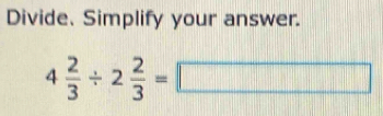 Divide. Simplify your answer.
4 2/3 / 2 2/3 =□