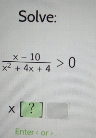 Solve:
x [ ? ] □
|
Enter < or > .