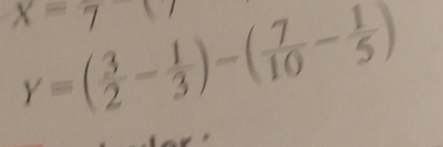 x=7
Y=( 3/2 - 1/3 )-( 7/10 - 1/5 )