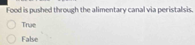 Food is pushed through the alimentary canal via peristalsis.
True
False