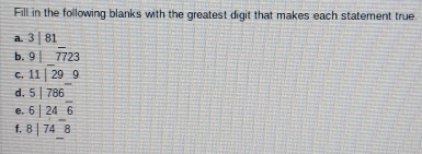 Fill in the following blanks with the greatest digit that makes each statement true 
a. 3|81
b. 9|overline 7723
C. beginarrayr 11encloselongdiv 299endarray
d, 5|786
e, 6|24-overline 6
f, 8|74_ 8