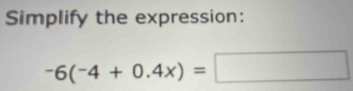 Simplify the expression:
-6(-4+0.4x)=□