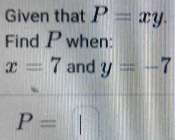 Given that P=xy. 
Find P when:
x=7 and y=-7
P=