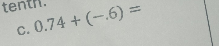 tenth. 
C. 0.74+(-.6)=