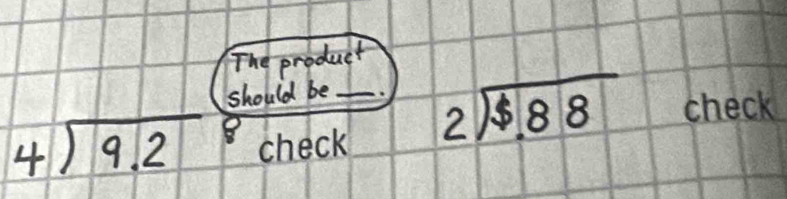 The product
should be_
cK
beginarrayr 4encloselongdiv 9.2endarray 8
beginarrayr 2encloselongdiv $.88endarray