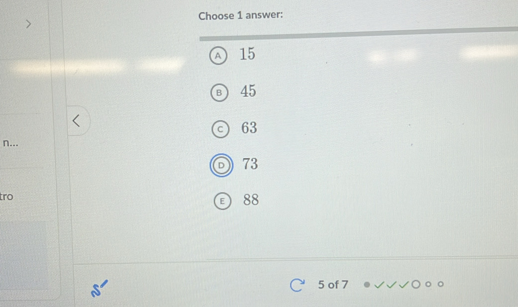 Choose 1 answer:
15
45
63
n...
73
tro
88
5 of 7