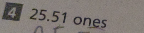 4 25.51 ones