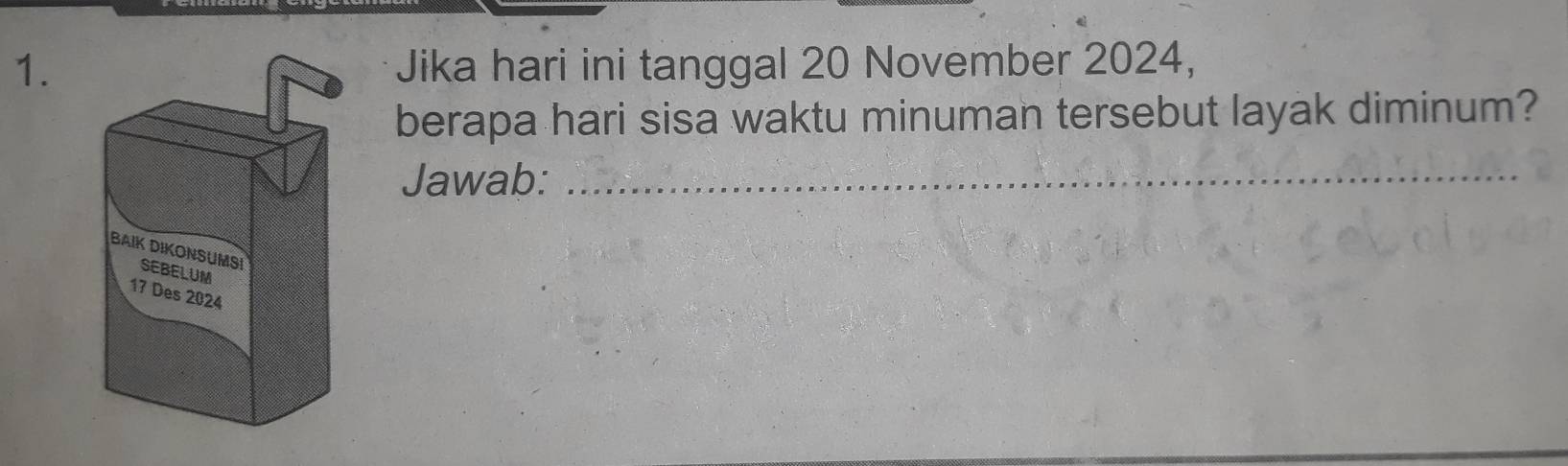 Jika hari ini tanggal 20 November 2024, 
berapa hari sisa waktu minuman tersebut layak diminum? 
Jawab:_