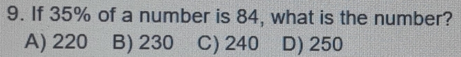 If 35% of a number is 84, what is the number?
A) 220 B) 230 C) 240 D) 250