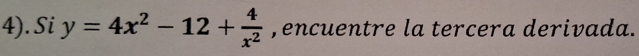 4). Si y=4x^2-12+ 4/x^2  , encuentre la tercera derivada.