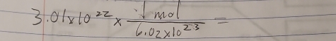 01* 10^(22)*  1mol/6.02* 10^(23) =