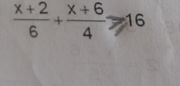  (x+2)/6 + (x+6)/4 . to 16