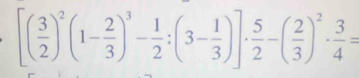 [( 3/2 )^2(1- 2/3 )^3- 1/2 :(3- 1/3 )]·  5/2 -( 2/3 )^2·  3/4 =