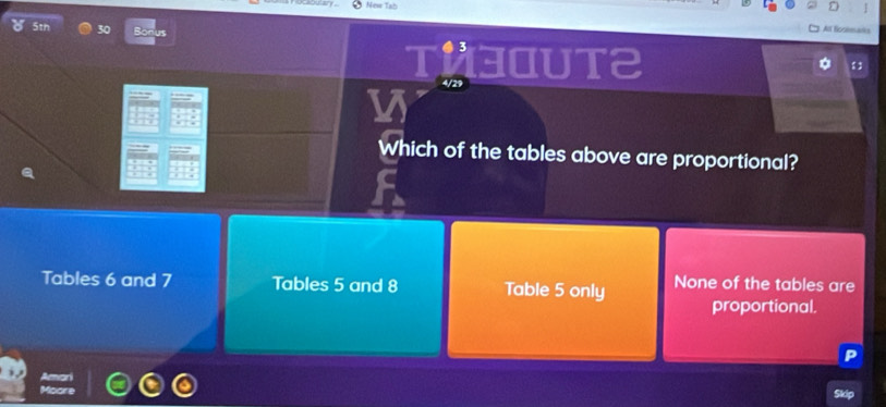 New Tab
5th 30
All fcremans
I M3OUT2
Which of the tables above are proportional?
Tables 6 and 7 Tables 5 and 8 Table 5 only None of the tables are
proportional.