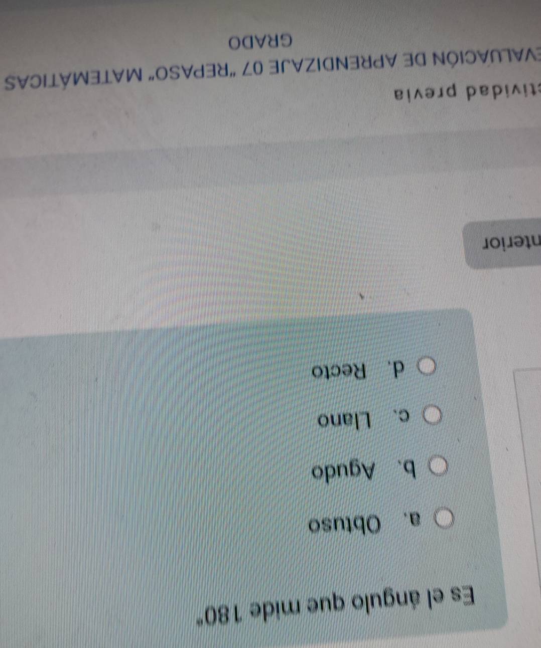 Es el ángulo que mide 180°
a. Obtuso
b. Agudo
c. Llano
d. Recto
nterior
tividad previa
EVALUACIÓN DE APRENDIZAJE 07 "REPASO” MATEMÁTICAS
GRADO