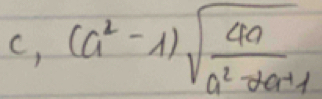 c, (a^2-1)sqrt(frac 4a)a^2-2a+1