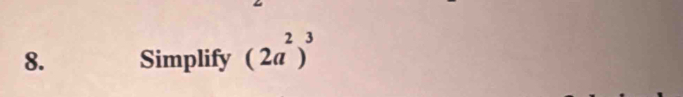 Simplify (2a^2)^3