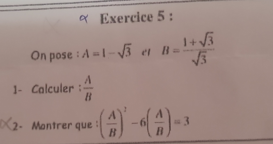 On pose : A=l-sqrt(3) e B= (1+sqrt(3))/sqrt(3) 
1- Calculer ：  A/B 
2 Montrer que ( A/B )^2-6( A/B )=3