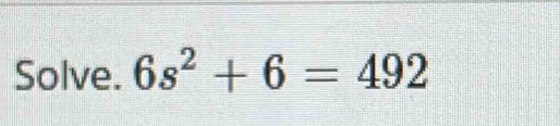 Solve. 6s^2+6=492