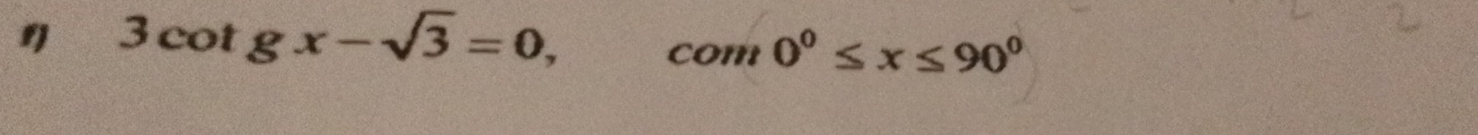 " 3cot gx-sqrt(3)=0, 
com 0^0≤ x≤ 90^0