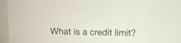 What is a credit limit?