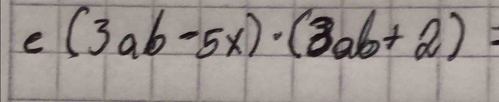 (3ab-5x)· (3ab+2)=