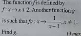 The function / is defined by
f:xto x+2. Another function g
is such that fg:xto  1/x-1 , x!= 1. 
Find g. (3 mar