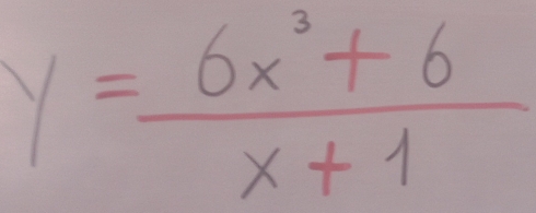 y= (6x^3+6)/x+1 