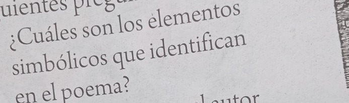 uientes prèga 
¿Cuáles son los elementos 
simbólicos que identifican 
en el poema? 
1 t or