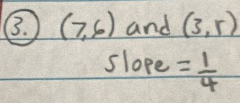 (7,6) and (3,r)
slope = 1/4 